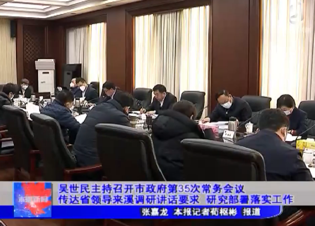 吴世民主持召开市政府第35次常务会议传达省领导来溪调研讲话要求 研究部署落实工作