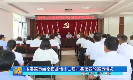 市委巡察组全面反馈十三届市委第四轮巡察情况