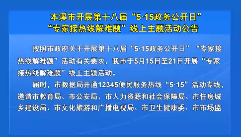 本溪市开展第十八届“5·15政务公开日”“专家接热线解难题”线上主题活动公告