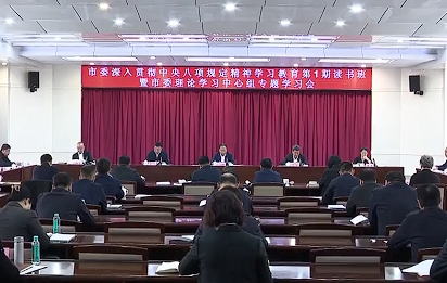 市委深入贯彻中央八项规定精神学习教育第1期读书班暨市委理论学习中心组专题学习会召开