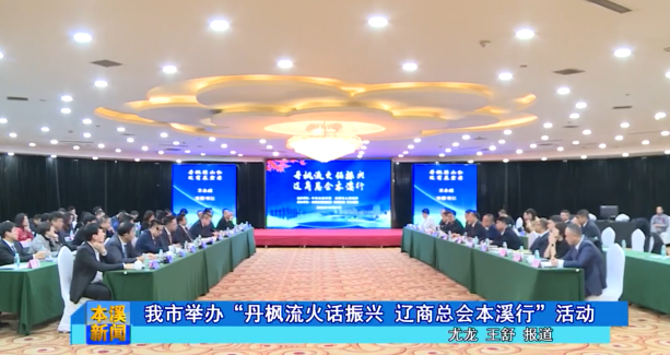我市举办“丹枫流火话振兴 辽商总会本溪行”活动