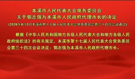 本溪市人民代表大会常务委员会关于郭志强为本溪市人民政府代理市长的决定